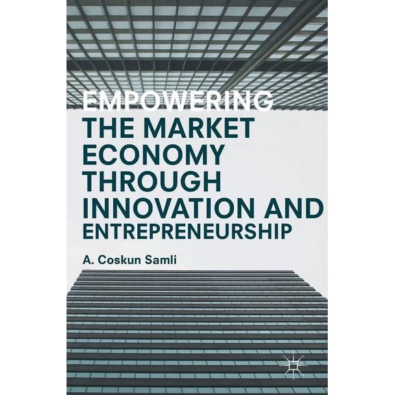 Empowering the Market Economy Through Innovation and Entrepreneurship, (Hardcover)