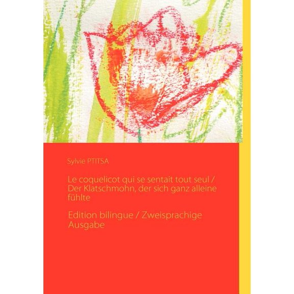 Le coquelicot qui se sentait tout seul / Der Klatschmohn, der sich ganz alleine fÃ¼hlte: Edition bilingue / Zweisprachige, (Paperback)