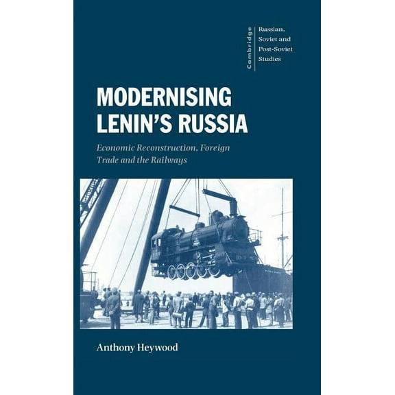 Cambridge Russian, Soviet and Post-Sovie Modernising Lenin's Russia: Economic Reconstruction, Foreign Trade and the Railways, Book 105, (Hardcover)
