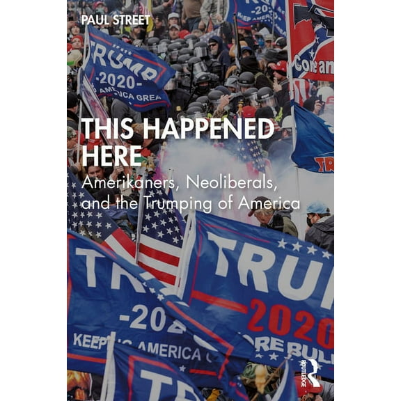 This Happened Here: Amerikaners, Neoliberals, and the Trumping of America, (Paperback)