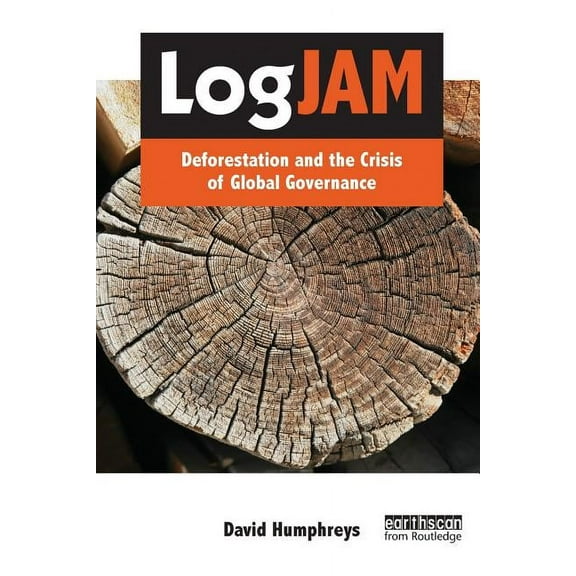 Earthscan Forest Library Logjam: Deforestation and the Crisis of Global Governance, (Paperback)