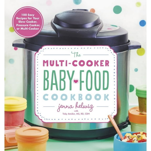 The Multi-Cooker Baby Food Cookbook: 100 Easy Recipes for Your Slow Cooker, Pressure Cooker, or Multi-Cooker, (Paperback)