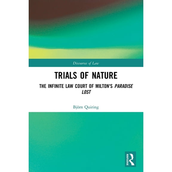 Discourses of Law Trials of Nature: The Infinite Law Court of Milton's Paradise Lost, (Paperback)