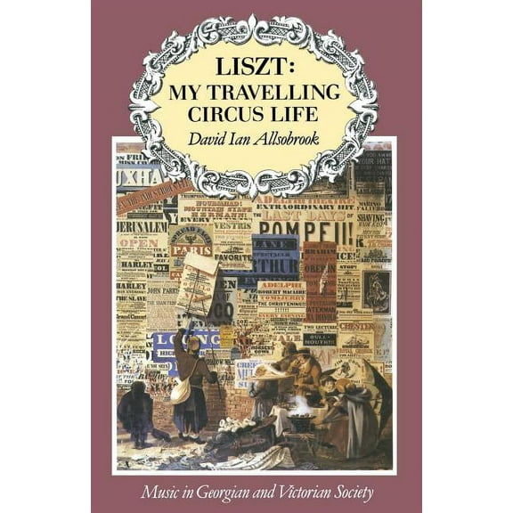 Music in Georgian and Victorian Society Liszt: My Travelling Circus Life, (Paperback)