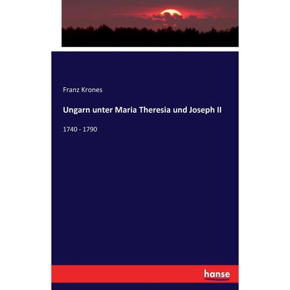 Ungarn unter Maria Theresia und Joseph II: 1740 - 1790, (Paperback)