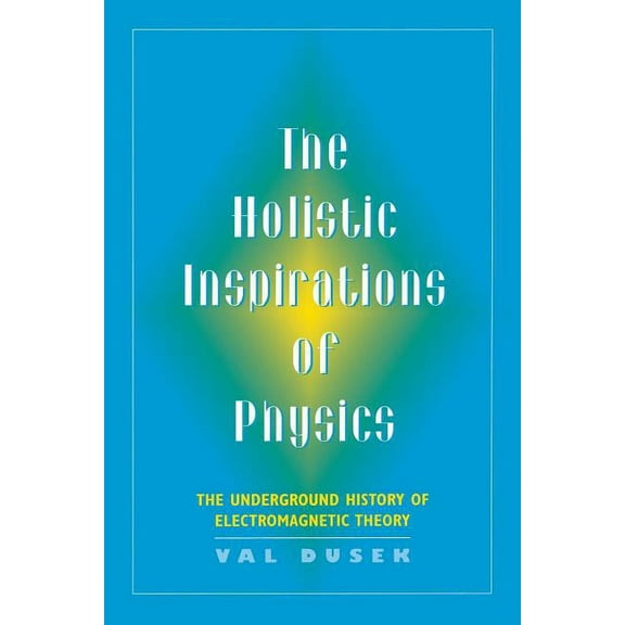 The Holistic Inspiration of Physics: The Underground History of Electromagnetic Theory, (Paperback)