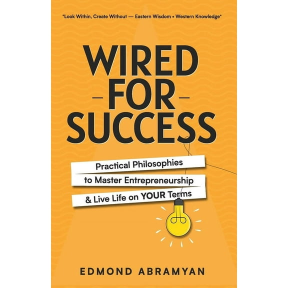 Wired for Success: Practical Philosophies to Master Entrepreneurship & Live Life on Your Terms, (Paperback)