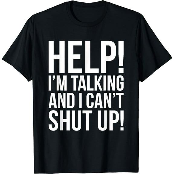 Help! I'm Talking And I Can't Shut Up Funny T-Shirt