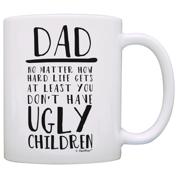 ThisWear Funny Dad Gifts At Least You Don't Have Ugly Children New Dad Gifts for Dad Birthday Gifts Cool Dad 11 ounce Coffee Mug