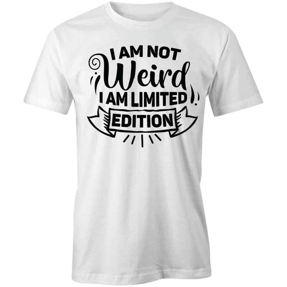 I Am Not Weird I Am Limited Edition T-Shirt | Sarcastic White Tee Gift