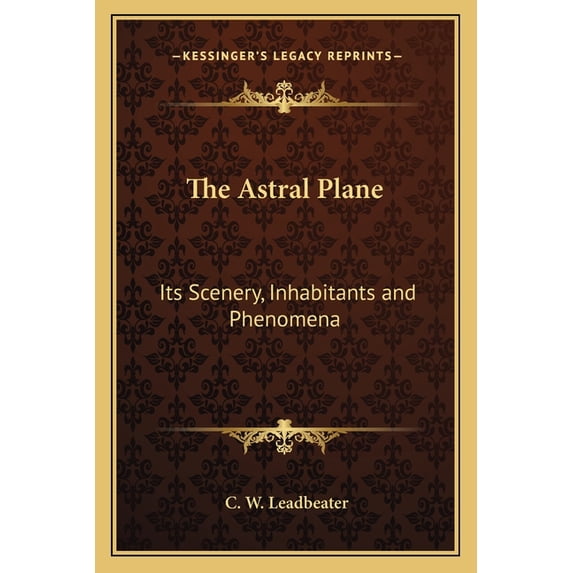 The Astral Plane : Its Scenery, Inhabitants and Phenomena (Paperback)