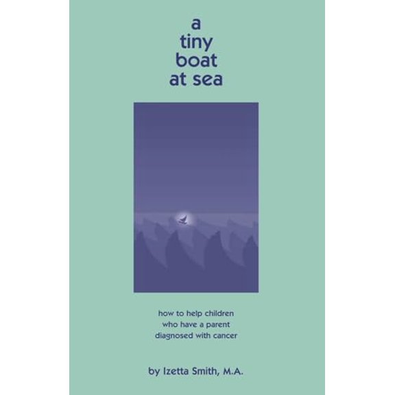 Pre-Owned A Tiny Boat at Sea: How to Help Children Who Have a Parent Diagnosed with Cancer (Paperback) 097242413X 9780972424134