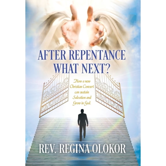 After Repentance What Next: How a new Christian Convert can sustain Salvation and Grow in God, (Hardcover)