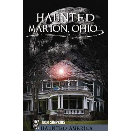 Haunted Marion Ohio (Best Haunted Places To Visit In Ohio)