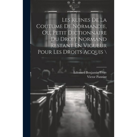 Les Ruines De La Coutume De Normandie, Ou, Petit Dictionnaire Du Droit Normand Restant En Vigueur Pour Les Droits Acquis  (Paperback)