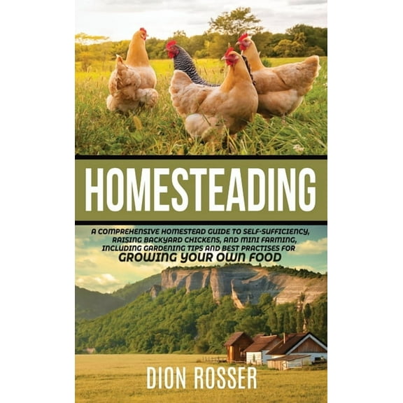 Homesteading: A Comprehensive Homestead Guide to Self-Sufficiency, Raising Backyard Chickens, and Mini Farming, Includin, (Hardcover)