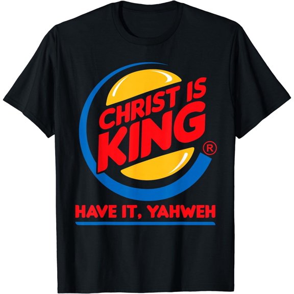 Christ Is King Have It God Jesus Christian Religious T-Shirt