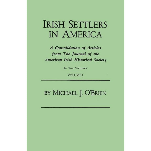 Irish Settlers in America. a Consolidation of Articles from the Journal of the American Irish Historical Society. in Two, (Paperback)