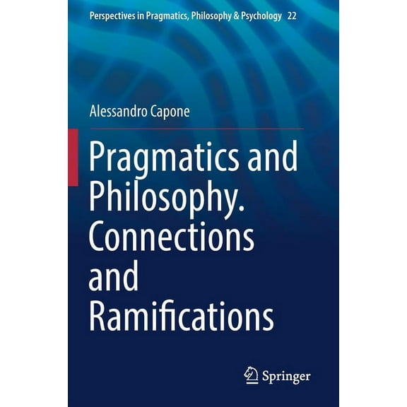 Perspectives in Pragmatics, Philosophy & Pragmatics and Philosophy. Connections and Ramifications, Book 22, (Paperback)