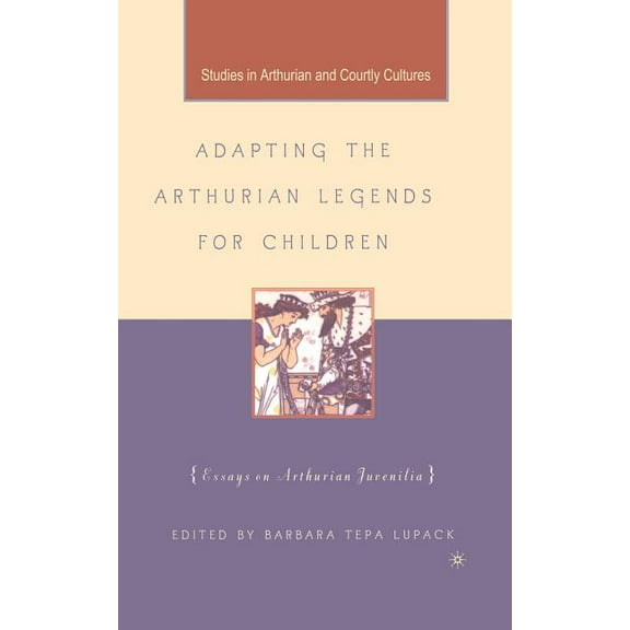 Arthurian and Courtly Cultures Adapting the Arthurian Legends for Children: Essays on Arthurian Juvenilia, (Paperback)