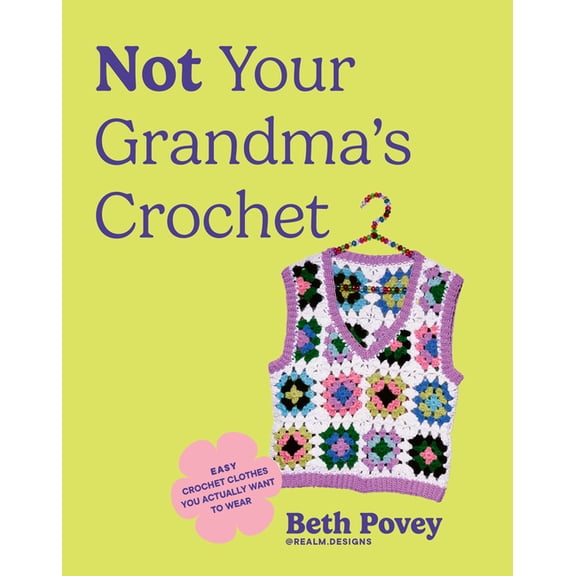 Not Your Grandma's Crochet: Easy Crochet Clothes You Actually Want to Wear, (Paperback)