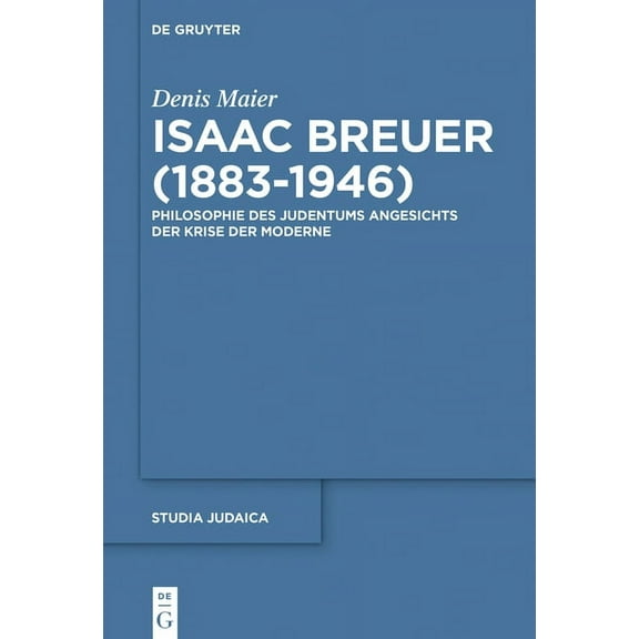 Studia Judaica Isaac Breuer (1883-1946): Philosophie Des Judentums Angesichts Der Krise Der Moderne, Book 93, (Hardcover)