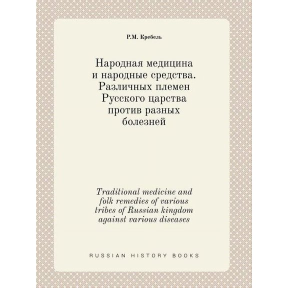 Traditional medicine and folk remedies of various tribes of Russian kingdom against various diseases (Paperback)