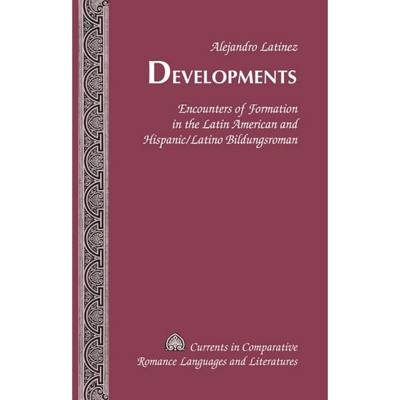 Currents in Comparative Romance Languages and Literatures: Developments: Encounters of Formation in the Latin American and Hispanic/Latino Bildungsroman (Hardcover)
