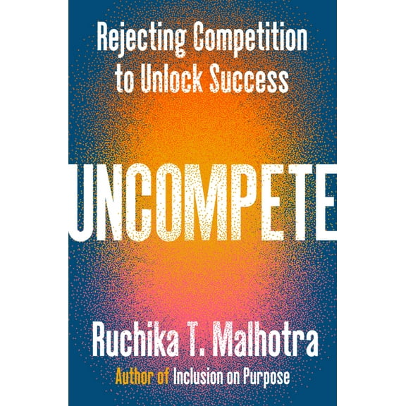 Uncompete: Rejecting Competition to Unlock Success, (Hardcover)