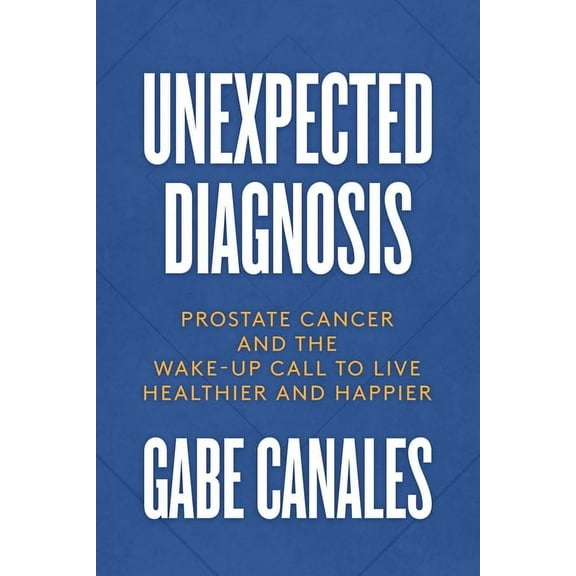 Unexpected Diagnosis : Prostate Cancer and the Wake-Up Call to Live Healthier and Happier (Paperback)