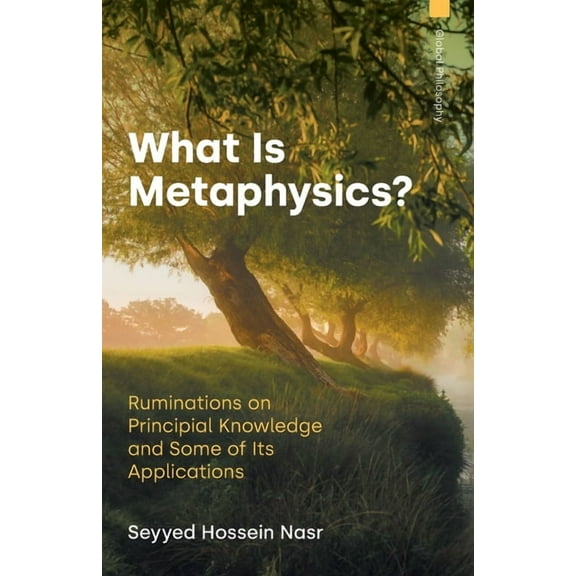 Global Philosophy What Is Metaphysics?: Ruminations on Principial Knowledge and Some of Its Applications, (Paperback)