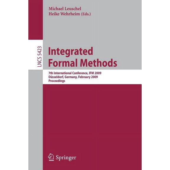 Integrated Formal Methods: 7th International Conference, Ifm 2009, DÃ¼sseldorf, Germany, February 16-19, 2009, Proceeding, (Paperback)
