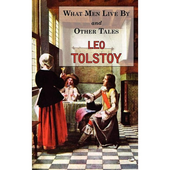 What Men Live By & Other Tales: Stories by Tolstoy, (Paperback)