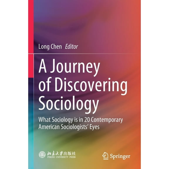 A Journey of Discovering Sociology: What Sociology Is in 20 Contemporary American Sociologists' Eyes, (Paperback)