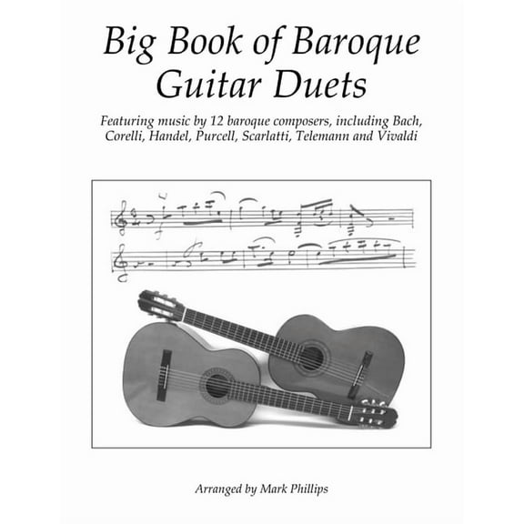Guitar Duet Anthology Big Book of Baroque Guitar Duets: Featuring music by 12 baroque composers, including Bach, Corelli, Handel, Purcell, Sca, (Paperback)
