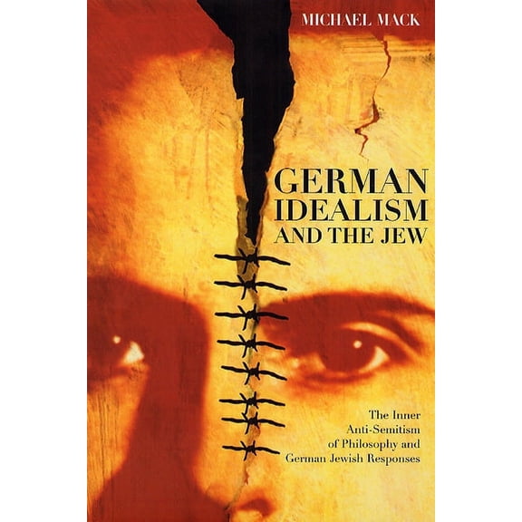 German Idealism and the Jew : The Inner Anti-Semitism of Philosophy and German Jewish Responses (Hardcover)