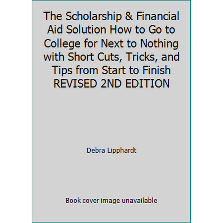 The Scholarship & Financial Aid Solution How to Go to College for Next to Nothing with Short Cuts, Tricks, and Tips from Start to Finish REVISED 2ND EDITION [Paperback - Used]