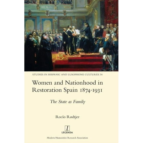 Studies in Hispanic and Lusophone Cultures: Women and Nationhood in Restoration Spain 1874-1931: The State as Family (Hardcover)
