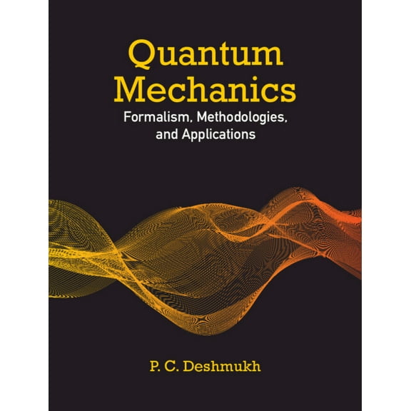 Quantum Mechanics: Formalism, Methodologies, and Applications, (Hardcover)