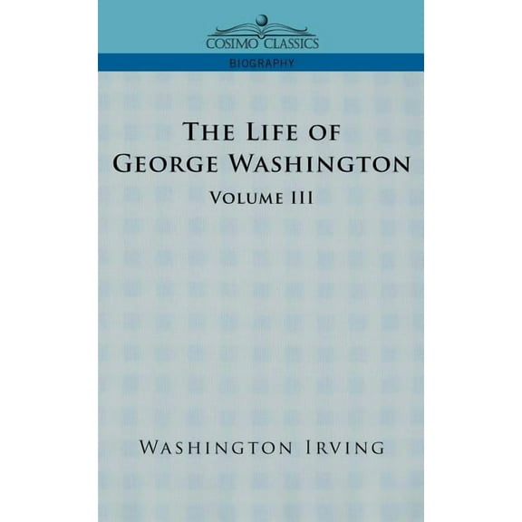 Cosimo Classics Biography The Life of George Washington - Volume III, (Paperback)