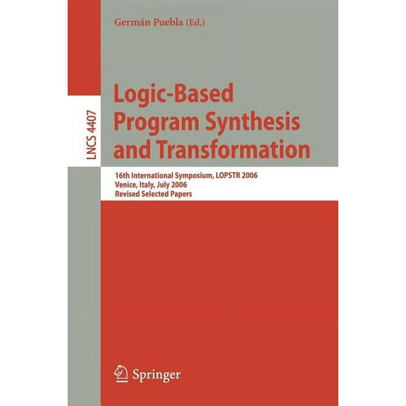 Logic-Based Program Synthesis and Transformation: 16th International Symposium, LOPSTR 2006, Venice, Italy, July 12-14, , (Paperback)