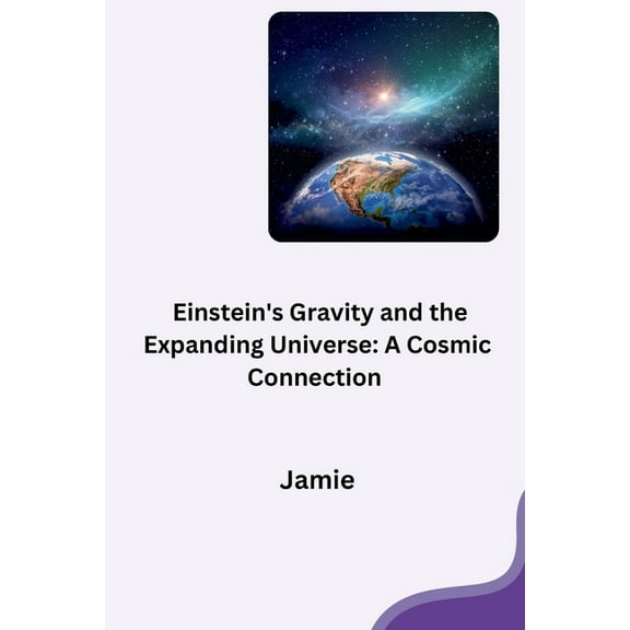 Einstein's Gravity and the Expanding Universe: A Cosmic Connection, (Paperback)