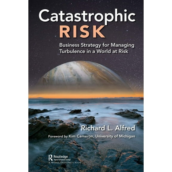 Catastrophic Risk: Business Strategy for Managing Turbulence in a World at Risk, (Hardcover)