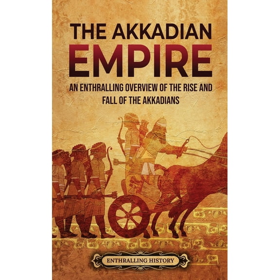 The Akkadian Empire: An Enthralling Overview of the Rise and Fall of the Akkadians, (Hardcover)