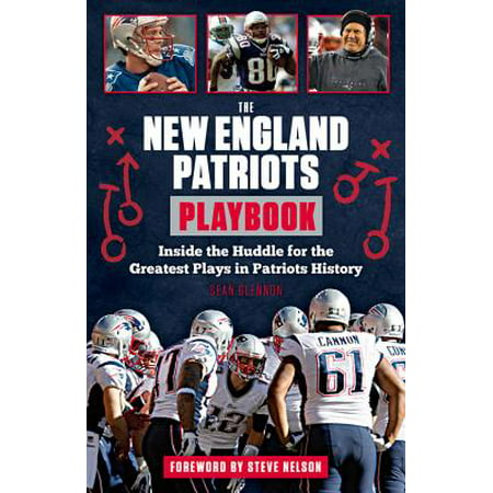 The New England Patriots Playbook : Inside the Huddle for the Greatest Plays in Patriots