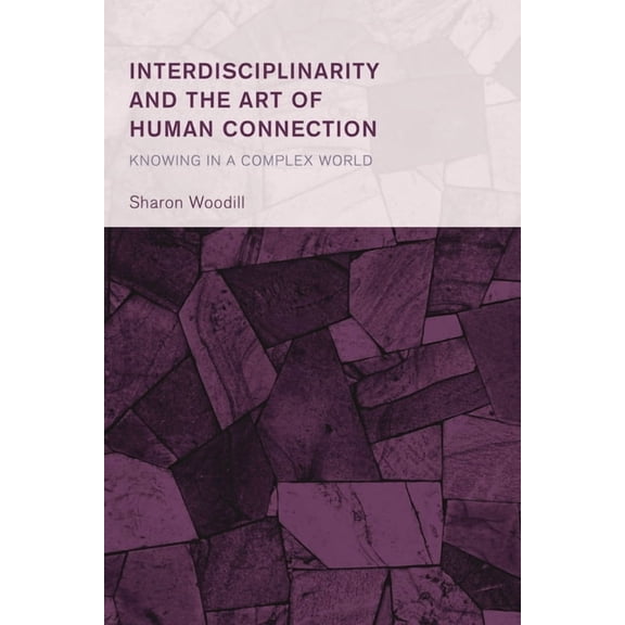 Collective Studies in Knowledge and Soci Interdisciplinarity and the Art of Human Connection: Knowing in a Complex World, (Hardcover)
