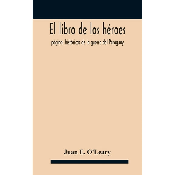 El libro de los héroes; páginas históricas de la guerra del Paraguay, (Hardcover)