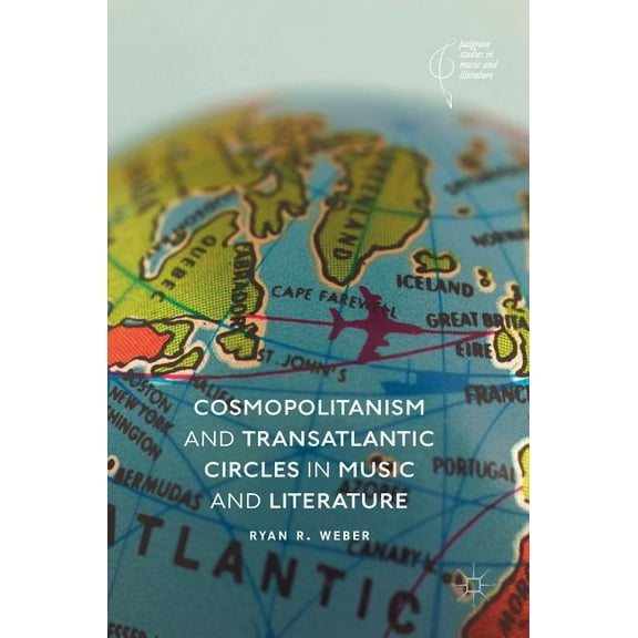 Palgrave Studies in Music and Literature Cosmopolitanism and Transatlantic Circles in Music and Literature, (Hardcover)