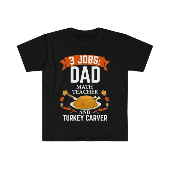 3 jobs dad Math Teacher turkey carver Unisex T-shirt S-3XL Thanksgiving