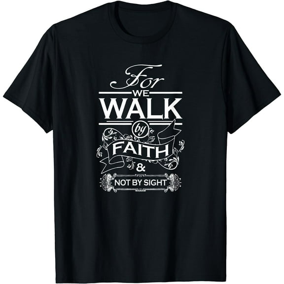 For We Walk By Faith and Not By Sight Shirt for Christians T-Shirt